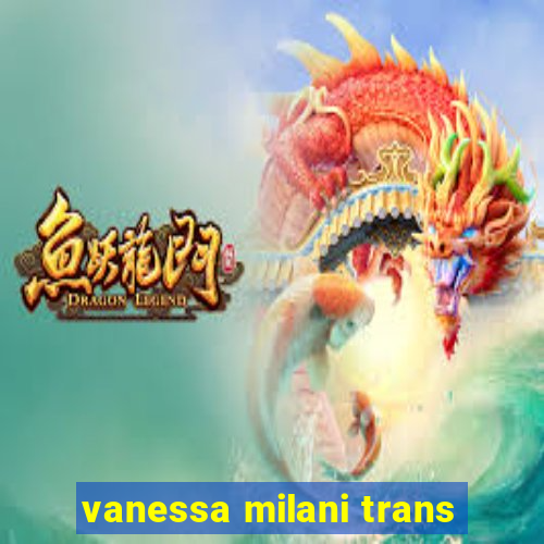 vanessa milani trans